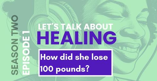 Let's talk about healing: How did Jen Haynes Lose 100 pounds?